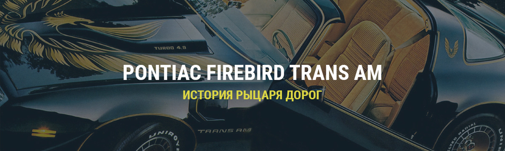 Pontiac Firebird Trans Am: история Рыцаря дорог