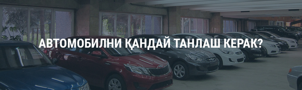 Автомобиль танлашда нима эътибор бериш керак?