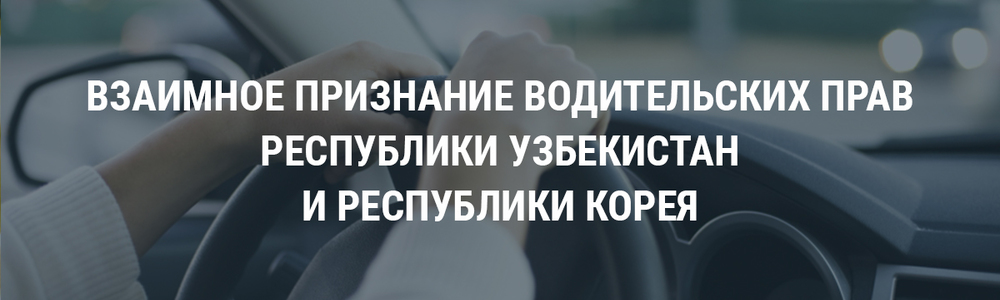 Взаимное признание водительских прав республики Узбекистан и Республики Корея