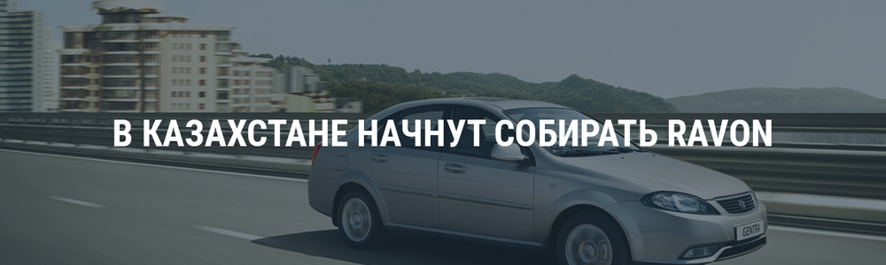 В Казахстане начнут собирать Ravon